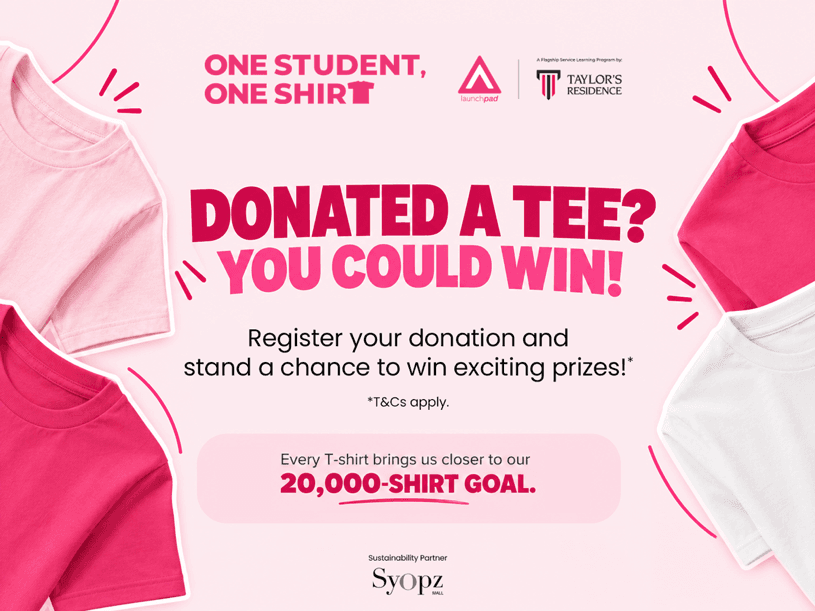 One Student, One Shirt. Donated a tee? You could win! Register your donation and help reach our 20,000-shirt goal. A LaunchPad campaign with Taylor’s Residence and sustainability partner Syopz Mall.